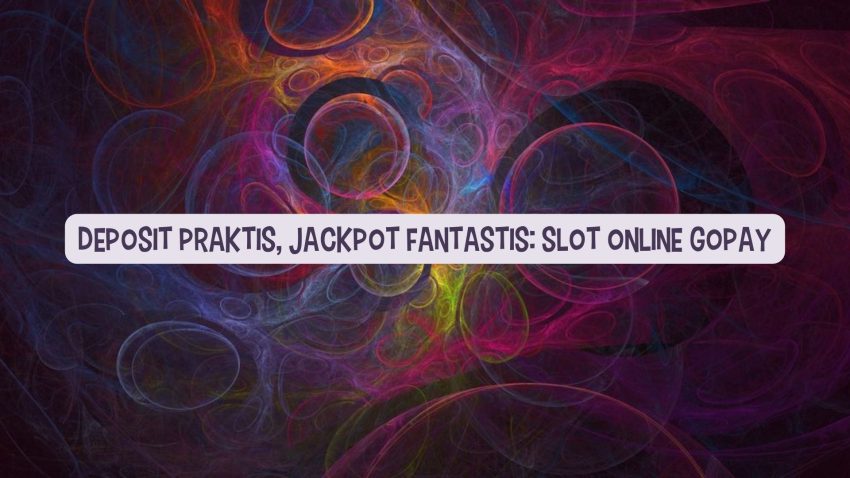 Deposit Praktis, Jackpot Fantastis: Game Online Gopay